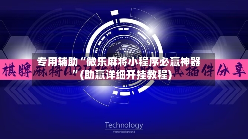 专用辅助“微乐麻将小程序必赢神器”(助赢详细开挂教程)