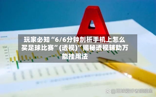 玩家必知“6/6分钟剖析手机上怎么买足球比赛”(透视)”揭秘透视辅助万能挂用法