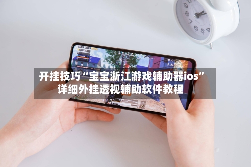 开挂技巧“宝宝浙江游戏辅助器ios”详细外挂透视辅助软件教程