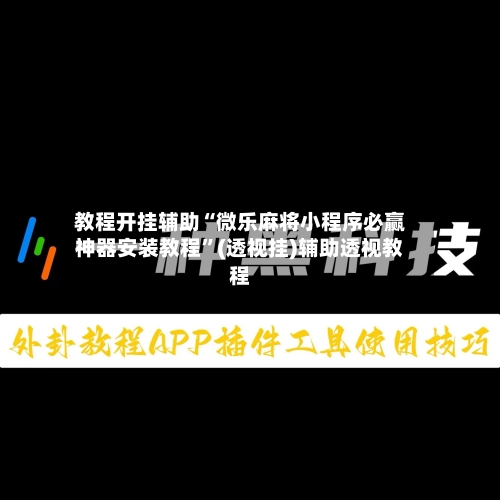 教程开挂辅助“微乐麻将小程序必赢神器安装教程”(透视挂)辅助透视教程