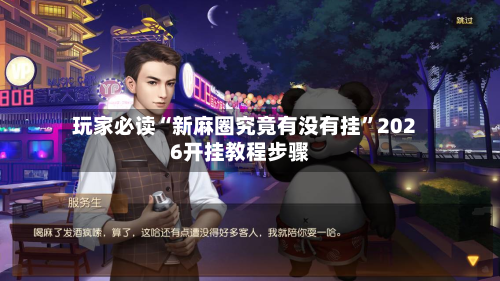 玩家必读“新麻圈究竟有没有挂”2026开挂教程步骤