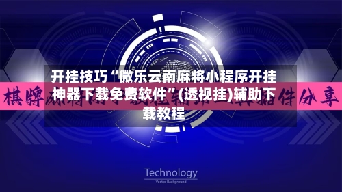 开挂技巧“微乐云南麻将小程序开挂神器下载免费软件”(透视挂)辅助下载教程