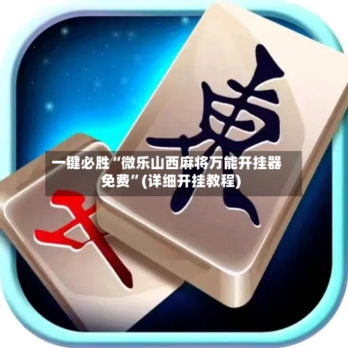 一键必胜“微乐山西麻将万能开挂器免费”(详细开挂教程)