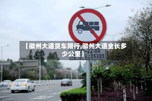 【徽州大道货车限行,徽州大道全长多少公里】