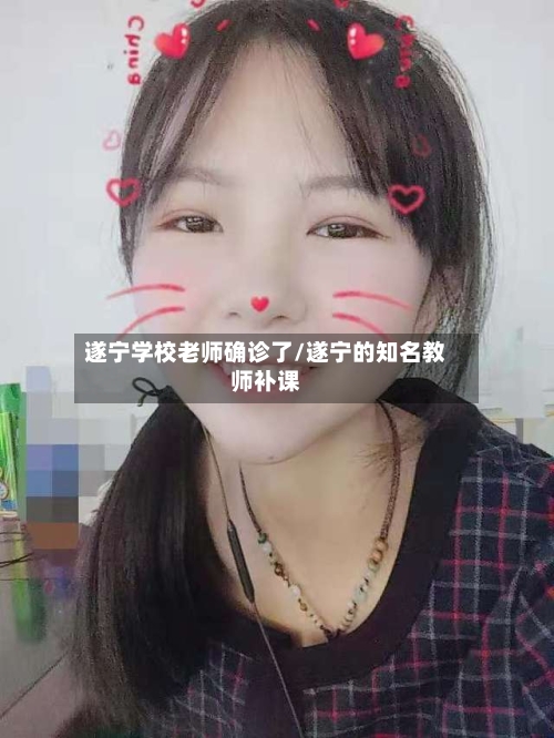 遂宁学校老师确诊了/遂宁的知名教师补课