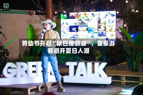 劳动节开启“秋日度假潮”，富豪游客避开夏日人潮