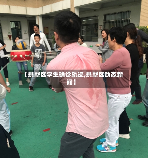【拱墅区学生确诊轨迹,拱墅区动态新闻】