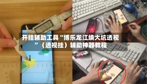 开挂辅助工具“博乐龙江填大坑透视”（透视挂）辅助神器教程