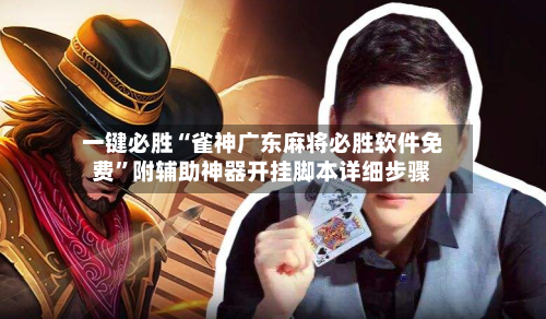 一键必胜“雀神广东麻将必胜软件免费”附辅助神器开挂脚本详细步骤