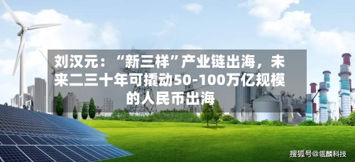 刘汉元：“新三样”产业链出海，未来二三十年可撬动50-100万亿规模的人民币出海