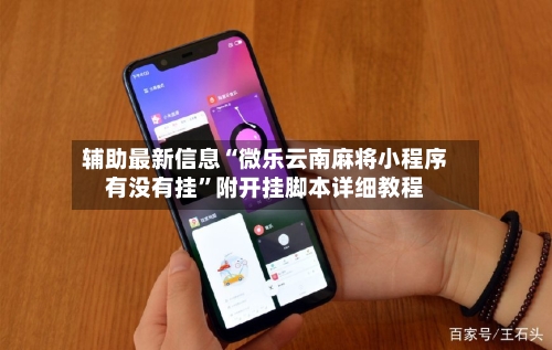 辅助最新信息“微乐云南麻将小程序有没有挂”附开挂脚本详细教程