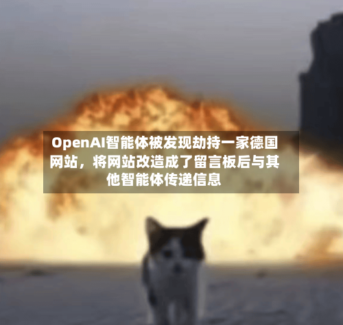 OpenAI智能体被发现劫持一家德国网站，将网站改造成了留言板后与其他智能体传递信息