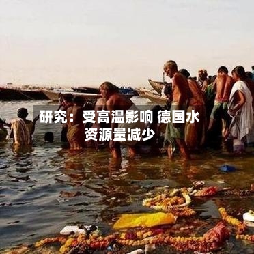 研究：受高温影响 德国水资源量减少