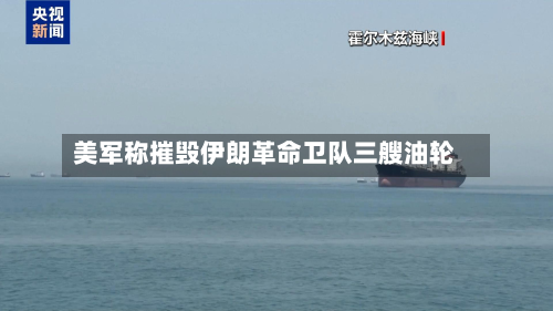 美军称摧毁伊朗革命卫队三艘油轮