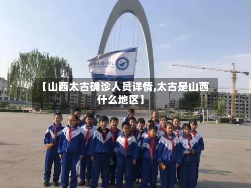 【山西太古确诊人员详情,太古是山西什么地区】