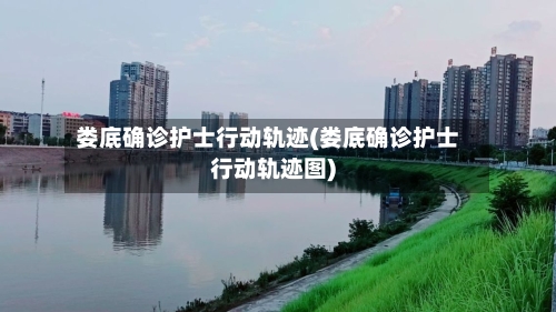 娄底确诊护士行动轨迹(娄底确诊护士行动轨迹图)