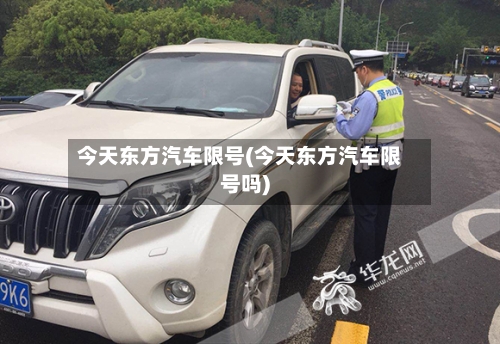 今天东方汽车限号(今天东方汽车限号吗)