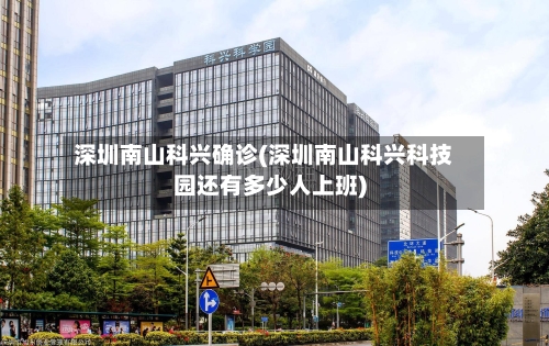 深圳南山科兴确诊(深圳南山科兴科技园还有多少人上班)