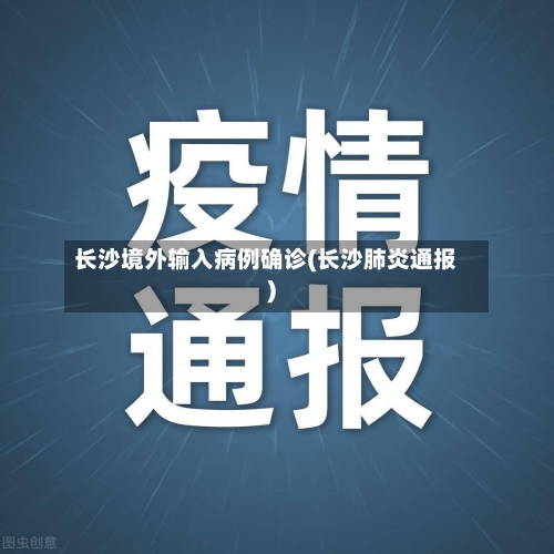 长沙境外输入病例确诊(长沙肺炎通报)