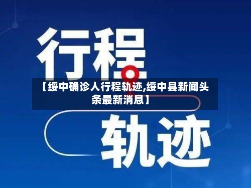 【绥中确诊人行程轨迹,绥中县新闻头条最新消息】