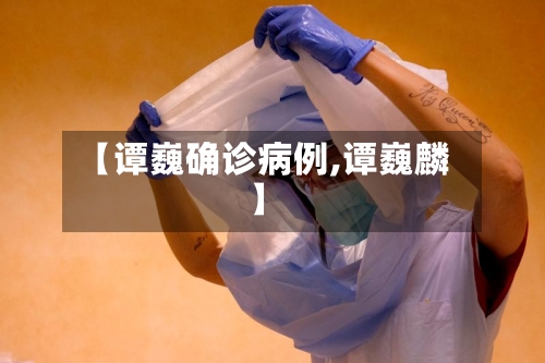 【谭巍确诊病例,谭巍麟】