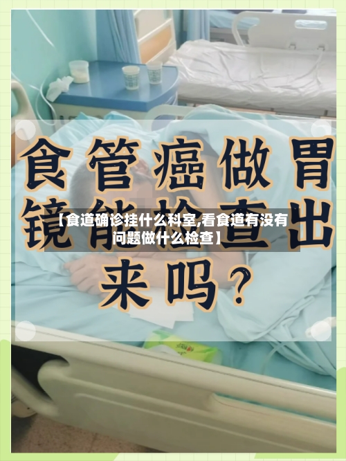 【食道确诊挂什么科室,看食道有没有问题做什么检查】