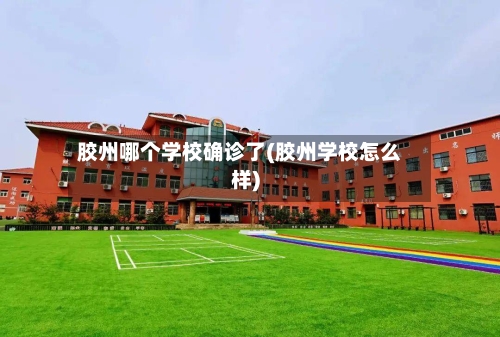 胶州哪个学校确诊了(胶州学校怎么样)