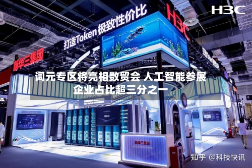 词元专区将亮相数贸会 人工智能参展企业占比超三分之一