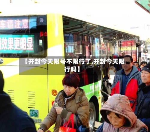【开封今天限号不限行了,开封今天限行吗】