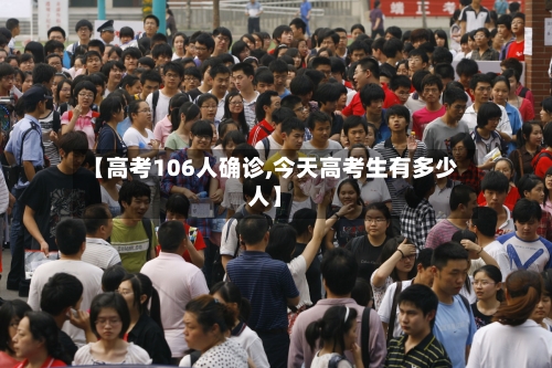 【高考106人确诊,今天高考生有多少人】