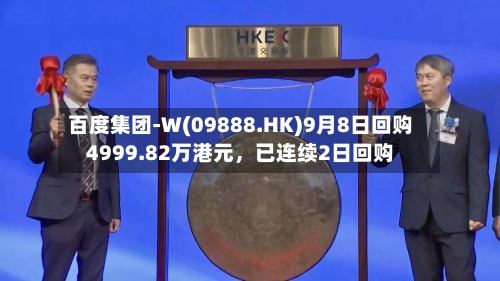 百度集团-W(09888.HK)9月8日回购4999.82万港元，已连续2日回购