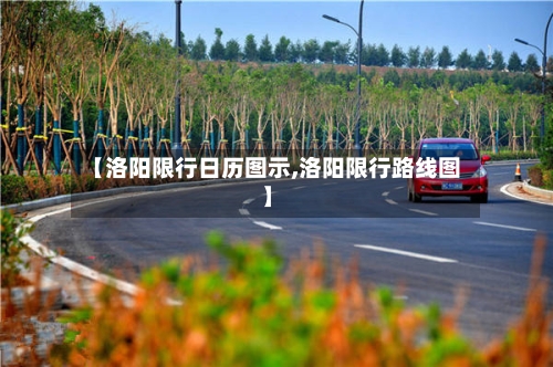 【洛阳限行日历图示,洛阳限行路线图】