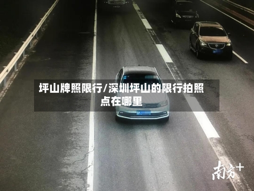 坪山牌照限行/深圳坪山的限行拍照点在哪里