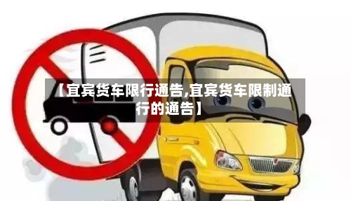 【宜宾货车限行通告,宜宾货车限制通行的通告】