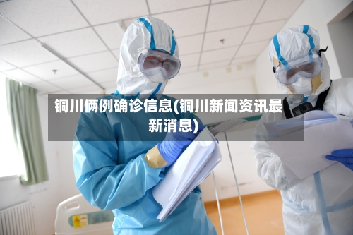 铜川俩例确诊信息(铜川新闻资讯最新消息)