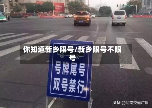 你知道新乡限号/新乡限号不限号