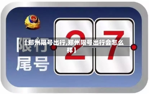 【郑州限号出行,郑州限号出行会怎么样】