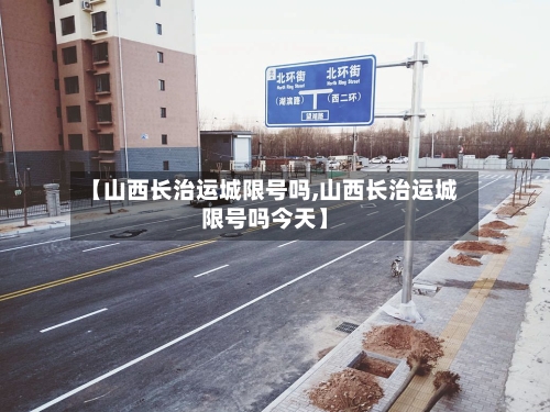 【山西长治运城限号吗,山西长治运城限号吗今天】