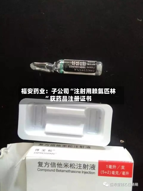 福安药业：子公司“注射用赖氨匹林”获药品注册证书