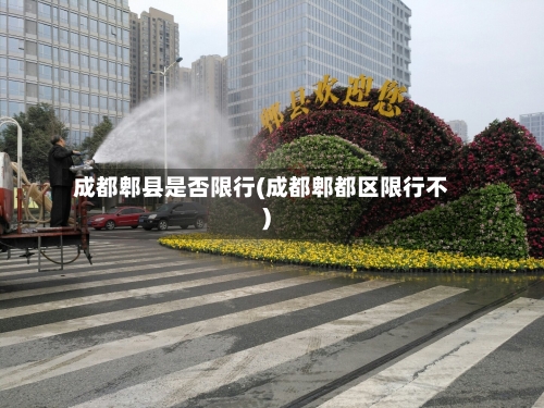 成都郫县是否限行(成都郫都区限行不)