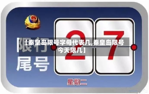 【秦皇岛限号字母代表几,秦皇岛限号今天限几】