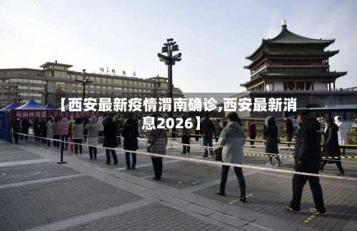 【西安最新疫情渭南确诊,西安最新消息2026】