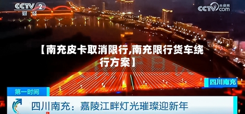 【南充皮卡取消限行,南充限行货车绕行方案】