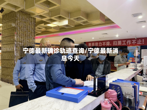 宁德最新确诊轨迹查询/宁德最新消息今天
