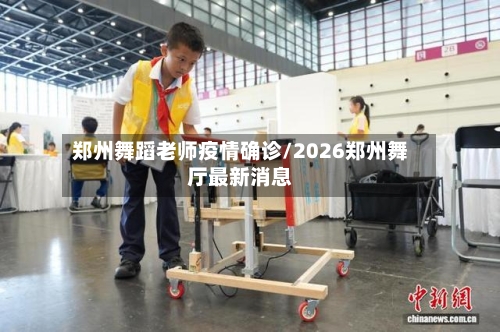郑州舞蹈老师疫情确诊/2026郑州舞厅最新消息
