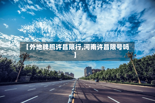 【外地牌照许昌限行,河南许昌限号吗】