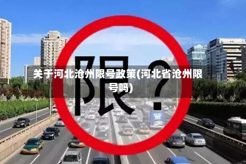 关于河北沧州限号政策(河北省沧州限号吗)