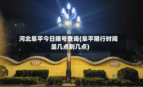 河北阜平今日限号查询(阜平限行时间是几点到几点)