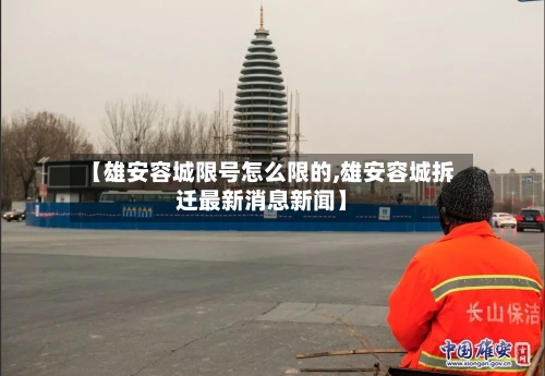 【雄安容城限号怎么限的,雄安容城拆迁最新消息新闻】