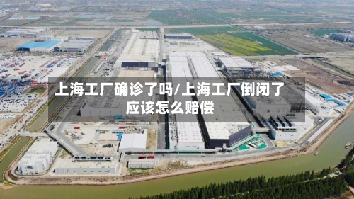 上海工厂确诊了吗/上海工厂倒闭了应该怎么赔偿